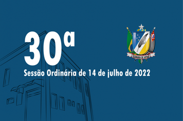 30ª SESSÃO ORDINÁRIA DE 14 DE JULHO DE 2022